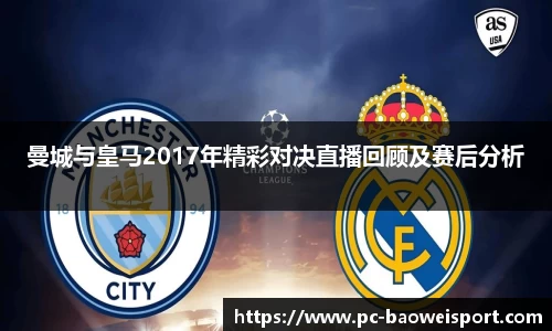 曼城与皇马2017年精彩对决直播回顾及赛后分析